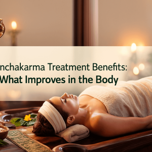 Panchakarma Treatment Benefits: What Improves in the Body